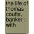 The Life Of Thomas Coutts, Banker : With