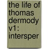 The Life Of Thomas Dermody V1: Intersper by James Grant Raymond