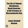 The Life Of Thomas Hutchinson, Royal Gov door Massachusetts Governor