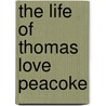 The Life Of Thomas Love Peacoke door Carl Van Doren