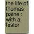 The Life Of Thomas Paine : With A Histor