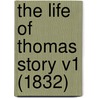 The Life Of Thomas Story V1 (1832) by Thomas Story
