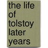 The Life Of Tolstoy Later Years door Onbekend