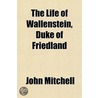 The Life Of Wallenstein, Duke Of Friedla by John Mitchell