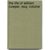 The Life Of William Cowper, Esq, Volume by Robert Southey