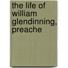 The Life Of William Glendinning, Preache by Unknown