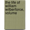 The Life Of William Wilberforce, Volume door Samuel Wilberforce