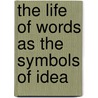 The Life Of Words As The Symbols Of Idea by Ars�Ne Darmesteter