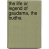 The Life Or Legend Of Gaudama, The Budha door Paul Ambrose Bigandet