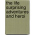 The Life Surprising Adventures And Heroi