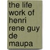 The Life Work Of Henri Rene Guy De Maupa