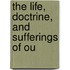 The Life, Doctrine, And Sufferings Of Ou