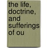 The Life, Doctrine, And Sufferings Of Ou door Henry Rutter
