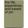 The Life, Experience, And Travels Of Joh door Onbekend
