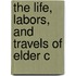 The Life, Labors, And Travels Of Elder C