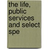 The Life, Public Services And Select Spe door J.Q. 1836-1912 Howard