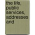 The Life, Public Services, Addresses And