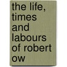 The Life, Times And Labours Of Robert Ow door William Cairns Jones