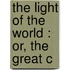 The Light Of The World : Or, The Great C