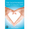 The Lightworker's Guide to Healing Grief by Tina Erwin