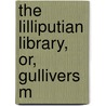 The Lilliputian Library, Or, Gullivers M door Lilliputius Gulliver