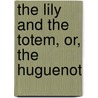The Lily And The Totem, Or, The Huguenot by William Gilmore Simms