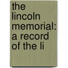 The Lincoln Memorial: A Record Of The Li door Onbekend