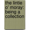 The Lintie O' Moray: Being A Collection door Onbekend