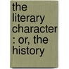 The Literary Character : Or, The History by Isaac Disraeli