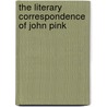 The Literary Correspondence Of John Pink by John Pinkerton