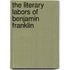 The Literary Labors Of Benjamin Franklin