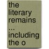 The Literary Remains ... Including The O