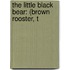 The Little Black Bear: (Brown Rooster, T