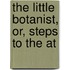 The Little Botanist, Or, Steps To The At