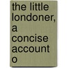 The Little Londoner, A Concise Account O by Richard Kron