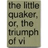 The Little Quaker, Or, The Triumph Of Vi