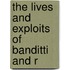 The Lives And Exploits Of Banditti And R