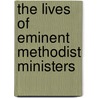 The Lives Of Eminent Methodist Ministers door P. Douglass 1813-1884 Gorrie