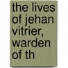 The Lives Of Jehan Vitrier, Warden Of Th by Desiderius Erasmus