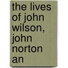 The Lives Of John Wilson, John Norton An by A.W. Mcclure