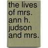The Lives Of Mrs. Ann H. Judson And Mrs. door Onbekend