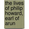 The Lives Of Philip Howard, Earl Of Arun by Unknown