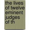 The Lives Of Twelve Eminent Judges Of Th by Unknown