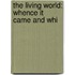 The Living World: Whence It Came And Whi
