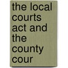 The Local Courts Act And The County Cour door Robert Spelman Robertson