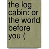 The Log Cabin: Or The World Before You ( door Onbekend