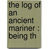 The Log Of An Ancient Mariner : Being Th by Minnie L. Wakeman-Curtis