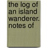 The Log Of An Island Wanderer. Notes Of door Edwin Pallander