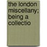The London Miscellany; Being A Collectio