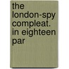 The London-Spy Compleat. In Eighteen Par door Edward Ward